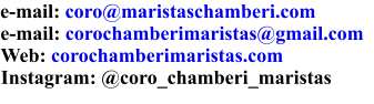 e-mail: coro@maristaschamberi.com  e-mail: corochamberimaristas@gmail.com Web: corochamberimaristas.com Instagram: @coro_chamberi_maristas